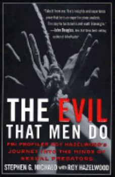 Hardcover The Evil That Men Do: FBI Profiler Roy Hazelwood's Journey Into the Minds of Sexual Predators Book