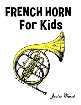 French Horn for Kids: Christmas Carols, Classical Music, Nursery Rhymes, Traditional & Folk Songs! (Sheet Music Book for Kids)
