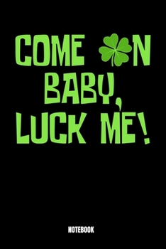 Paperback Come On Baby Luck Me Notebook: St. Patrick's Day Notizbuch: Notizbuch A5 punktierte 110 Seiten, Notizheft / Tagebuch / Reise Journal, perfektes Gesch Book