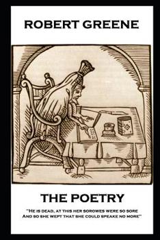 Paperback The Poetry of Robert Greene: 'He is dead, at this her sorowes were so sore: And so she wept that she could speake no more'' Book