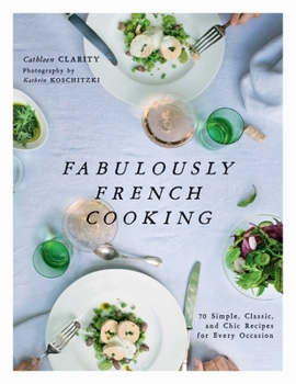 Hardcover Fabulously French Cooking: 70 Simple, Classic, and Chic Recipes for Every Occasion Book