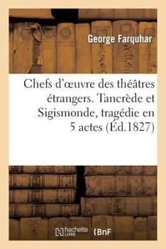 Paperback Chefs d'Oeuvre Des Théâtres Étrangers. Tancrède Et Sigismonde, Tragédie En 5 Actes [French] Book