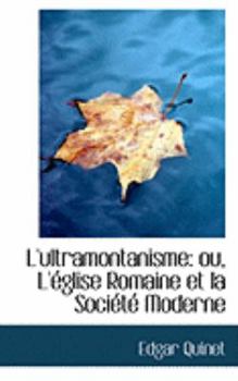 Paperback L'Ultramontanisme: Ou, L'Eglise Romaine Et La Societe Moderne Book