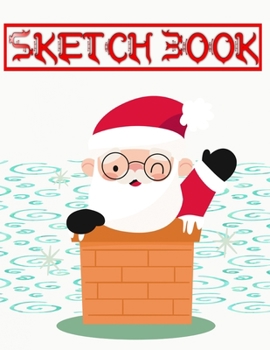 Sketchbook For Painting Gifts Christmas: Sketch Book With Blank Paper For Drawing Painting Creative Doodling Or Sketching Pages | Beginner - Santa ... 11 Inches 110 Page Quality Prints Good Gifts.