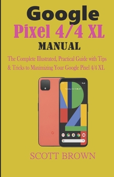 Paperback Google Pixel 4/4 XL Manual: The Complete Illustrated, Practical Guide with Tips & Tricks to Maximizing your Google Pixel 4 and 4 XL Book