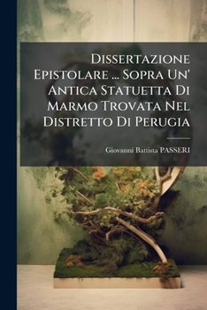 Paperback Dissertazione Epistolare ... Sopra Un' Antica Statuetta Di Marmo Trovata Nel Distretto Di Perugia [Italian] Book
