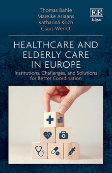 Hardcover Healthcare and Elderly Care in Europe: Institutions, Challenges, and Solutions for Better Coordination Book