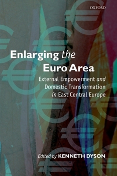 Hardcover Enlarging the Euro Area: External Empowerment and Domestic Transformation in East Central Europe Book