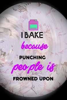Paperback I Bake Because Punching People is Frowned Upon: All Purpose 6x9 Blank Lined Notebook Journal Way Better Than A Card Trendy Unique Gift Pink Flower Bak Book