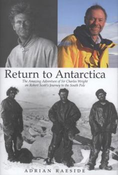 Hardcover Return to Antarctica: The Amazing Adventure of Sir Charles Wright on Robert Scott's Journey to the South Pole Book