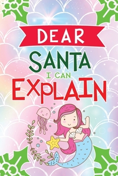 Dear Santa I Can Explain: Mermaid Christmas Journal Diary for Kids age 3-5 6-9 Letter to Santa Claus Christmas Present Wish List Explain Their Naughty ... Parents Learning Growing Drawing Coloring