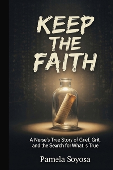 Keep The Faith: A nurse's True Story of Grief, Grit and the Search for What Is Actually True