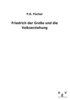 Friedrich Der Grosse Und Die Volkserziehung