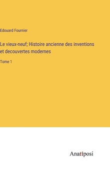 Hardcover Le vieux-neuf; Histoire ancienne des inventions et decouvertes modernes: Tome 1 [French] Book
