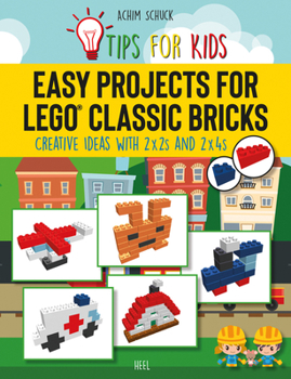 Paperback Easy Projects for Lego(r) Classic Bricks: Tips for Kids: Creative Ideas with 2x2s and 2x4s Book