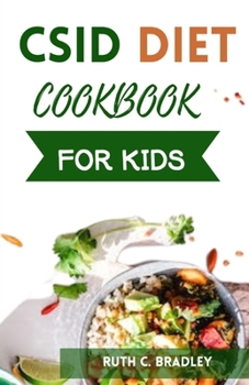 CSID DIET COOKBOOK FOR KIDS: Delicious and tasty low starch and low sucrose recipes to reverse Congenital Surcrase-Isomaltase Deficiency.