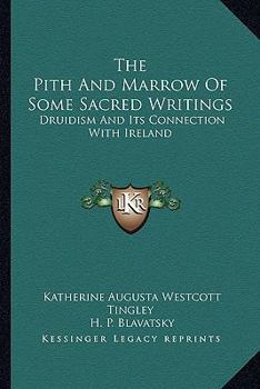 Paperback The Pith And Marrow Of Some Sacred Writings: Druidism And Its Connection With Ireland Book