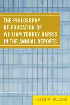 Paperback The Philosophy of Education of William Torrey Harris in the Annual Reports Book