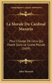 Hardcover La Morale Du Cardinal Mazarin: Pour L'Usage De Ceux Qui Vivent Dans Le Grand Monde (1699) [French] Book