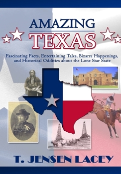 Hardcover Amazing Texas: Fascinating Facts, Entertaining Tales, Bizarre Happenings, and Historical Oddities About the Lone Star State Book