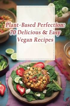 Paperback Plant-Based Perfection: 70 Delicious & Easy Vegan Recipes Book