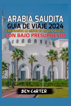 Paperback Arabia Saudita Guía de Viaje 2024: Explorando Lo Mejor de Arabia Saudita Con Bajo Presupuesto [Spanish] Book