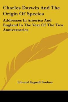 Paperback Charles Darwin and the Origin of Species: Addresses in America and England in the Year of the Two Anniversaries Book