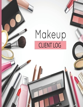Make Up Client Log: Spa Therapy Wellness & Beauty; Clientele Profile  Book; Customer Appointment Management System Log Book, Information Keeper, Recorder & Organizer; For Salons, Nailspa, Beauticians