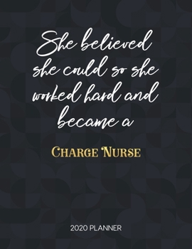 She Believed She Could So She Worked Hard And Became A Charge Nurse: Dated Weekly Planner With To Do Notes & Inspirational Quotes (Motivational Calendar Planners for Nurses)
