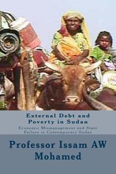 Paperback External Debt and Poverty in Sudan: Economic Mismanagement and State Failure in Contemporary Sudan Book