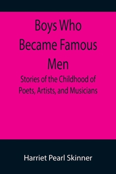 Paperback Boys Who Became Famous Men; Stories of the Childhood of Poets, Artists, and Musicians Book
