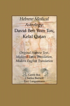 Hebrew Medical Astrology: David Ben Yom Tov, Kelal Qatan: Original Hebrew Text, Medieval Latin Translation, Modern English Translation