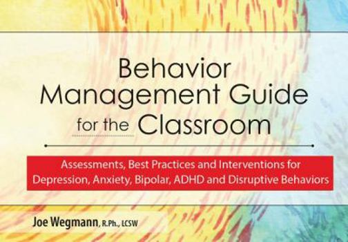 Ring-bound Behavior Management Guide for the Classroom: Assessments, Best Practices and Interventions for Depression, Anxiety, Bipolar and Disruptive Behaviors Book