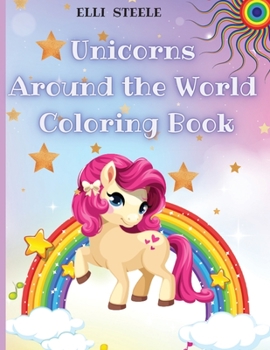 Unicorns Around the World Coloring Book: Awesome Unicorn Coloring Book For Kids And Teens, Learn Country Activity Book, Premium Quality Paper, Beautiful Illustrations, perfect for boys and girls.