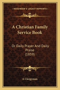 Paperback A Christian Family Service Book: Or Daily Prayer And Daily Praise (1859) Book