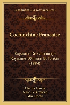 Paperback Cochinchine Francaise: Royaume De Cambodge, Royaume D'Annam Et Tonkin (1884) [French] Book