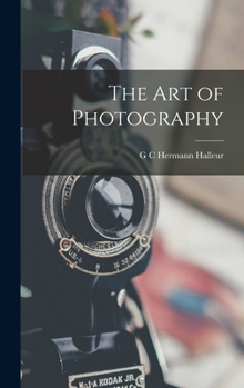 The Art of Photography: Instructions in the Art of Producing Photographic Pictures