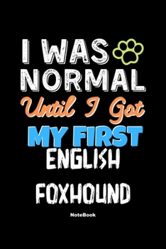 I Was Normal Until I Got My First English Foxhound Notebook - English Foxhound Dog Lover and Pet Owner: Lined Notebook / Journal Gift, 120 Pages, 6x9, Soft Cover, Matte Finish