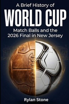 A Brief History of World Cup Match Balls and the 2026 Final in New Jersey: The Complete Story of Football Technology Evolution and the Road to MetLife Stadium