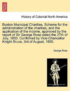 Paperback Boston Municipal Charities. Scheme for the Administration of the Charities, and the Application of the Income, Approved by the Report of Sir George Ro Book