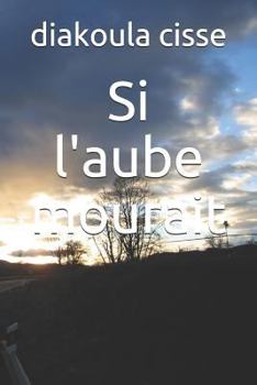 Si l'aube mourait