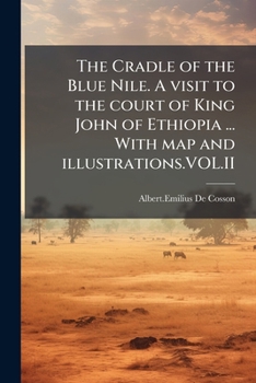 The Cradle of the Blue Nile. A visit to the court of King John of Ethiopia ... With map and illustrations.VOL.II (French Edition)