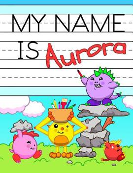 Paperback My Name is Aurora: Fun Dino Monsters Themed Personalized Primary Name Tracing Workbook for Kids Learning How to Write Their First Name, P Book