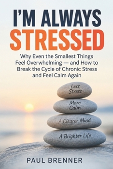 I'M ALWAYS STRESSED: Why Even the Smallest Things Feel Overwhelming and How to Break the Cycle of Chronic Stress and Feel Calm Again