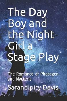 The Day Boy and the Night Girl a Stage Play : The Romance of Photogen and Nycteris