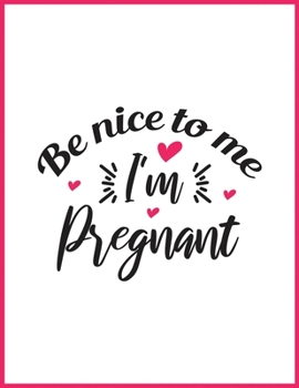 Paperback Be nice to me I'm pregnant: To Do List, Expecting a Baby, Week by Week, Monthly Organizer, First Time Moms, Includes Lined Pages, Daily Planner, M Book