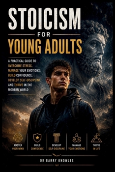 Paperback Stoicism for Young Adults: A Practical Guide to Overcome Stress, Manage Your Emotions, Build Confidence, Develop Self-Discipline, and Thrive in the Mo Book