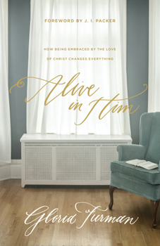 Paperback Alive in Him: How Being Embraced by the Love of Christ Changes Everything Book