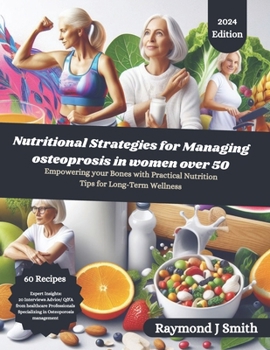 Nutritional Strategies for Managing Osteoporosis in women over 50: Empowering your Bones with practical nutrition tips for long term wellness