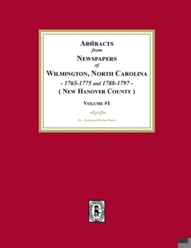 Abstracts from Newspapers of Wilmington, North Carolina, 1765-1775 and 1788-1797. (Volume #1)